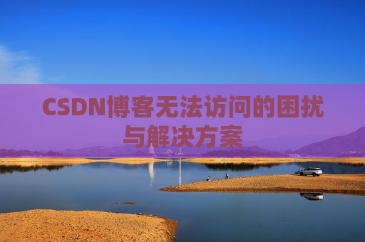 CSDN博客无法访问的困扰与解决方案