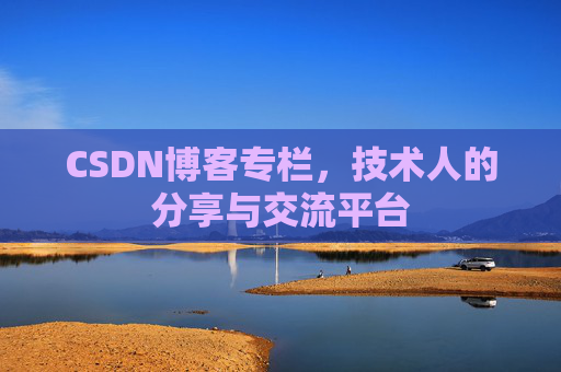 CSDN博客专栏，技术人的分享与交流平台